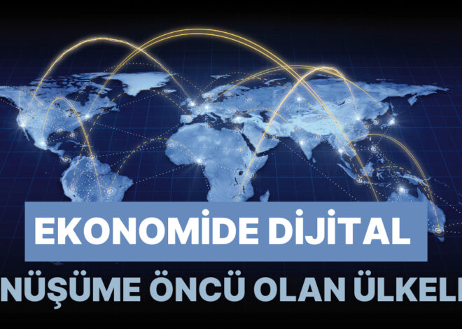 Ekonomide Dijital Dönüşüme Öncü Olan 11 Ülke