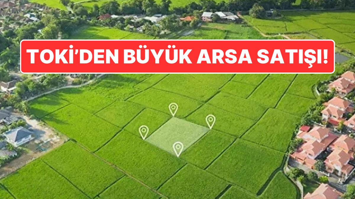 TOKİ’den Büyük Arsa Satış Fırsatı: 882 Parsel Satışa Çıkıyor, Tarihler Belli Oldu!