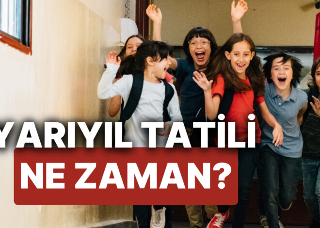 Yarıyıl (Sömestir) Tatili Ne Zaman? 2025 Şubat Tatili Ocak Ayının Kaçıncı Günü Başlayacak, Kaç Gün Sürecek?