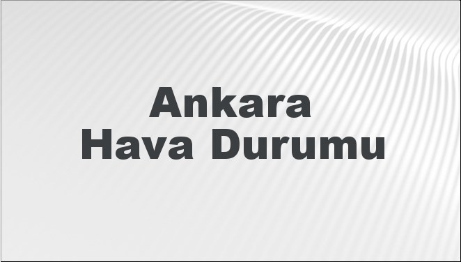 Ankara Hava Durumu | Ankara İçin Bugün, Yarın ve 5 Günlük Hava Durumu Nasıl Olacak? 15 Aralık 2024