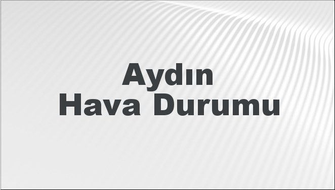 Aydın Hava Durumu | Aydın İçin Bugün, Yarın ve 5 Günlük Hava Durumu Nasıl Olacak? 14 Aralık 2024