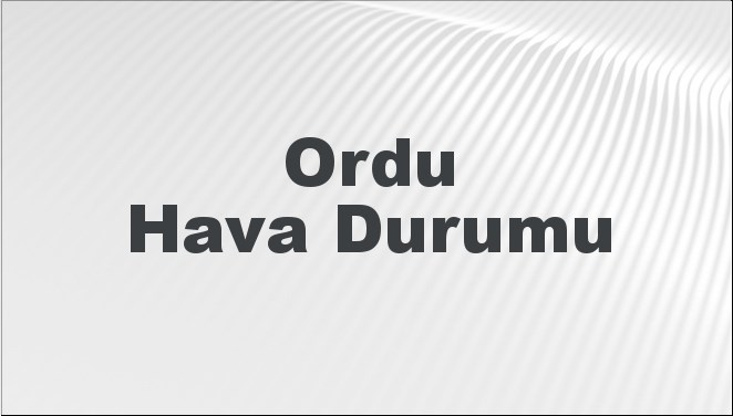 Ordu Hava Durumu | Ordu İçin Bugün, Yarın ve 5 Günlük Hava Durumu Nasıl Olacak? 14 Aralık 2024