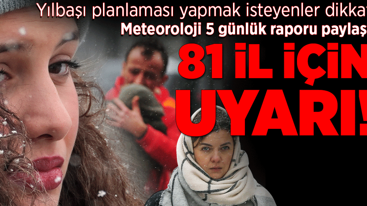 Yılbaşı planlaması yapmak isteyenler için Meteoroloji 5 günlük raporu paylaştı