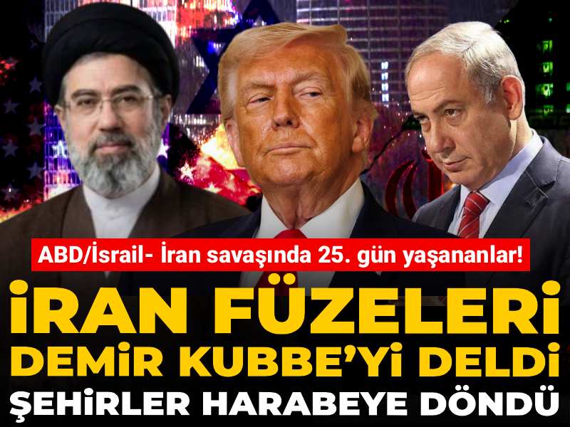 ABD/İsrail- İran savaşında 25. gün yaşananlar! İran füzeleri Demir Kubbe’yi deldi: Şehirler harabeye döndü