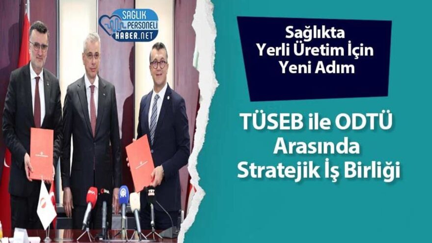 Sağlıkta Yerli Üretim İçin Yeni Adım: TÜSEB ile ODTÜ Arasında Stratejik İş Birliği