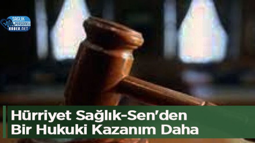 Hürriyet Sağlık-Sen’den Bir Hukuki Kazanım Daha