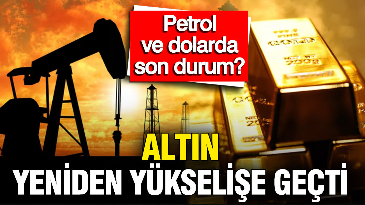 Altın, petrol, dolar, bitcoin’de son durum ne? Piyasalarda son durum