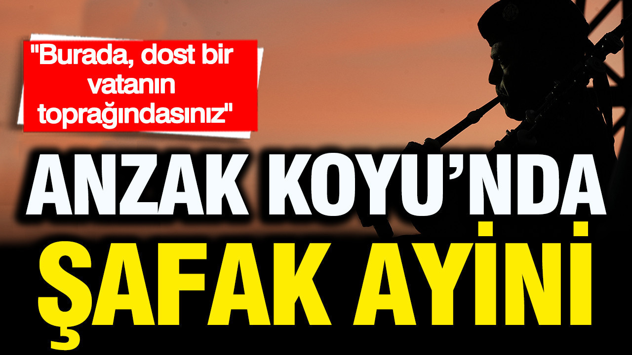 Anzak Koyu’nda Şafak Ayini: “Burada, dost bir vatanın toprağındasınız”