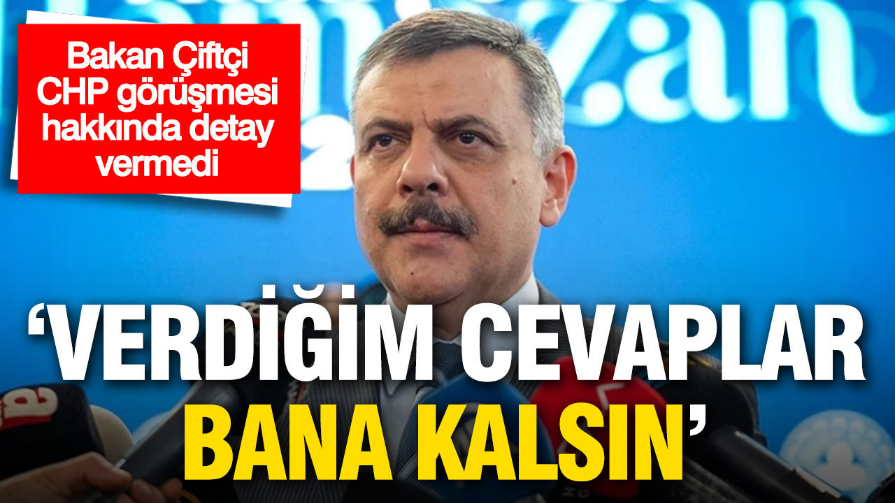 Bakan Çiftçi CHP heyetiyle yaptığı görüşme hakkında detay vermedi: ‘O bana kalsın’