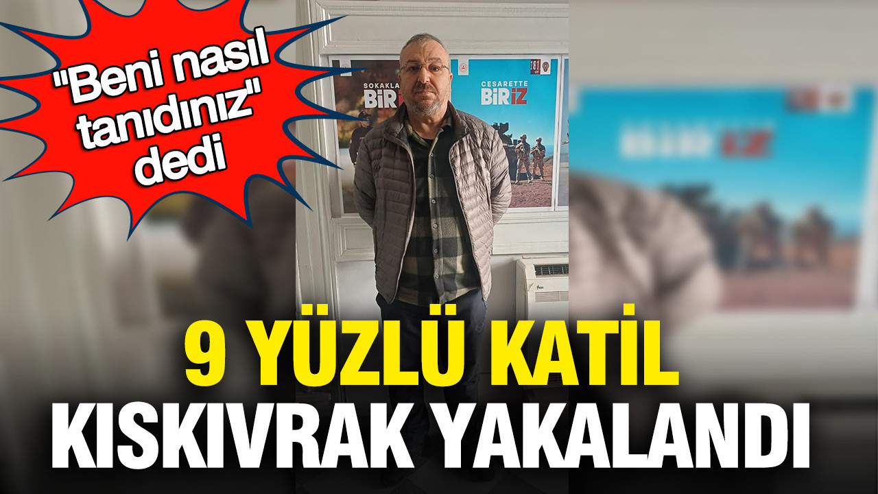 “Beni nasıl tanıdınız” dedi: 9 yüzlü katil kıskıvrak yakalandı