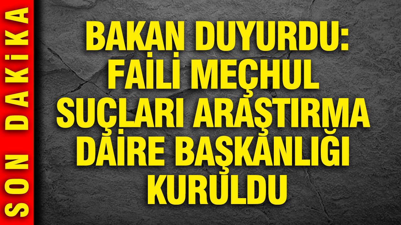 Faili Meçhul Suçları Araştırma Daire Başkanlığı kuruldu