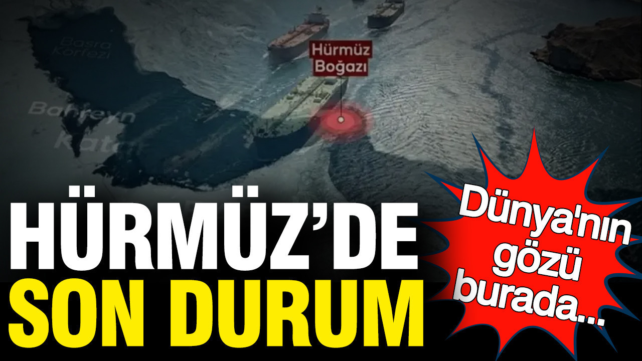 Hürmüz Boğazı’ndaki son durum: “Kritik bir hareketlilik…”
