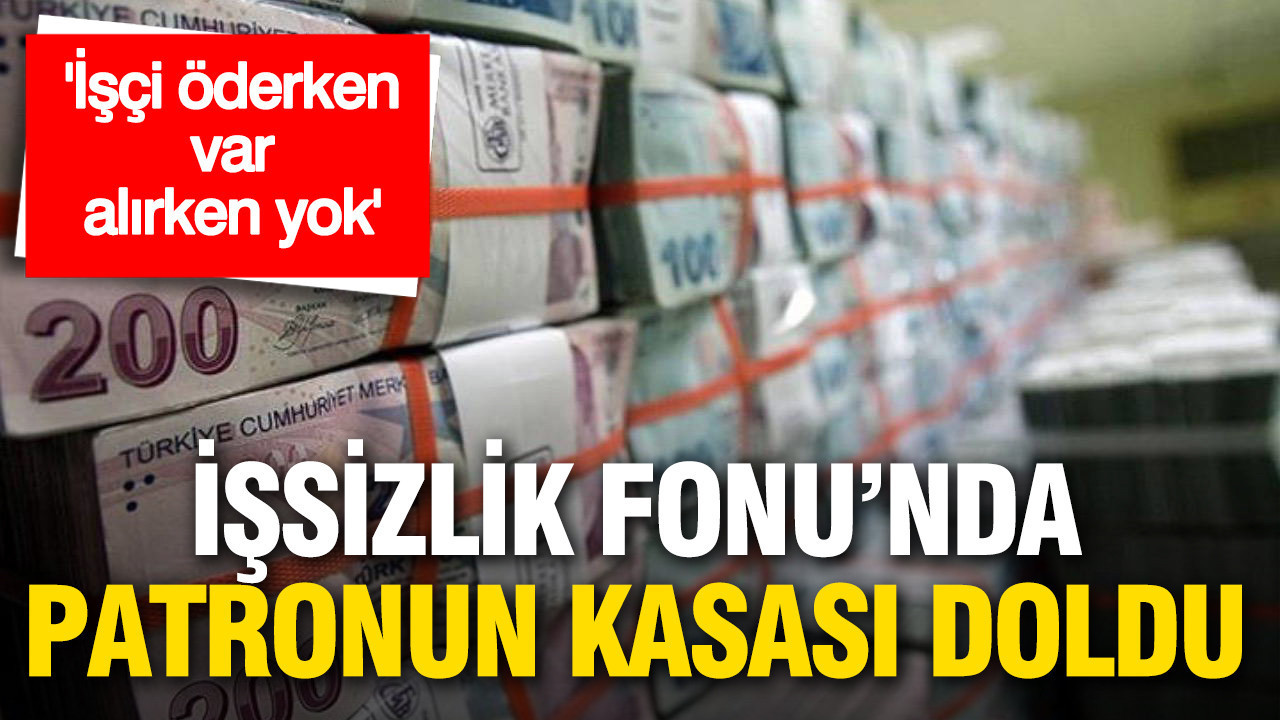 ‘İşçi öderken var, alırken yok’: İşsizlik Fonu’nda patronun kasası doldu