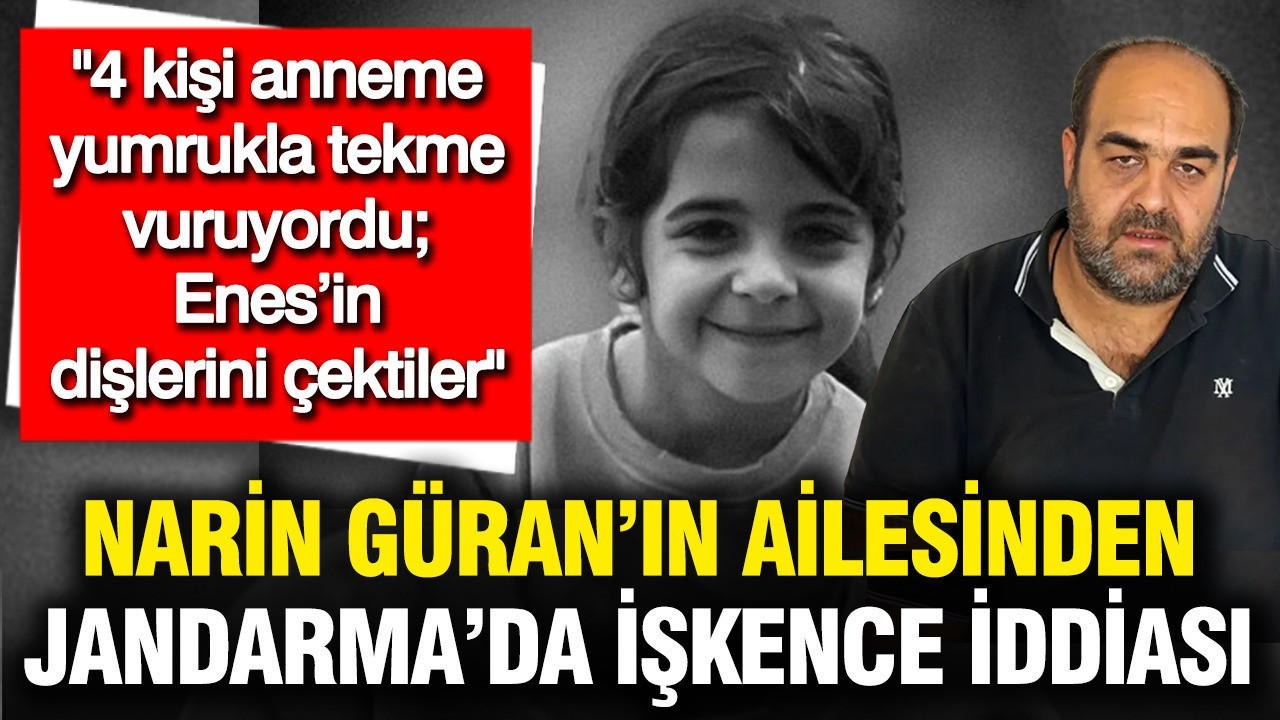 Narin Güran’ın ailesinden Jandarma’da işkence iddiası: Anneme vurdular, Enes’in dişlerini çektiler