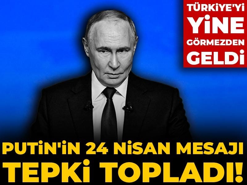 Putin’in 24 Nisan mesajı tepki topladı! Türkiye’yi yine görmezden geldi