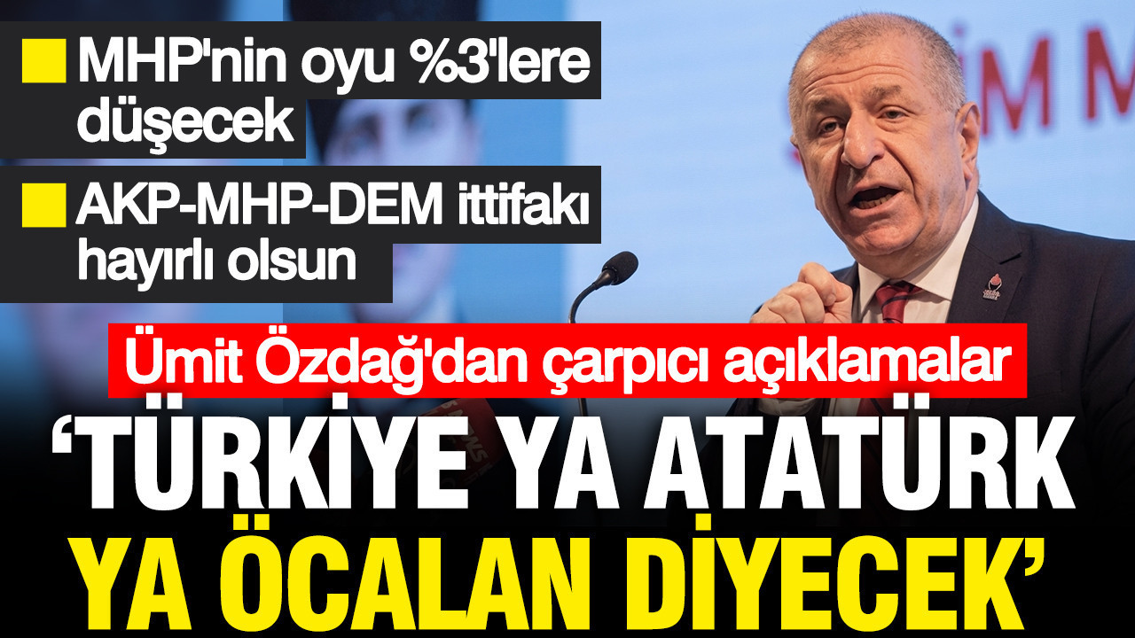 Ümit Özdağ’dan çarpıcı sözler: MHP, DEM ve AKP ittifak kuruyor