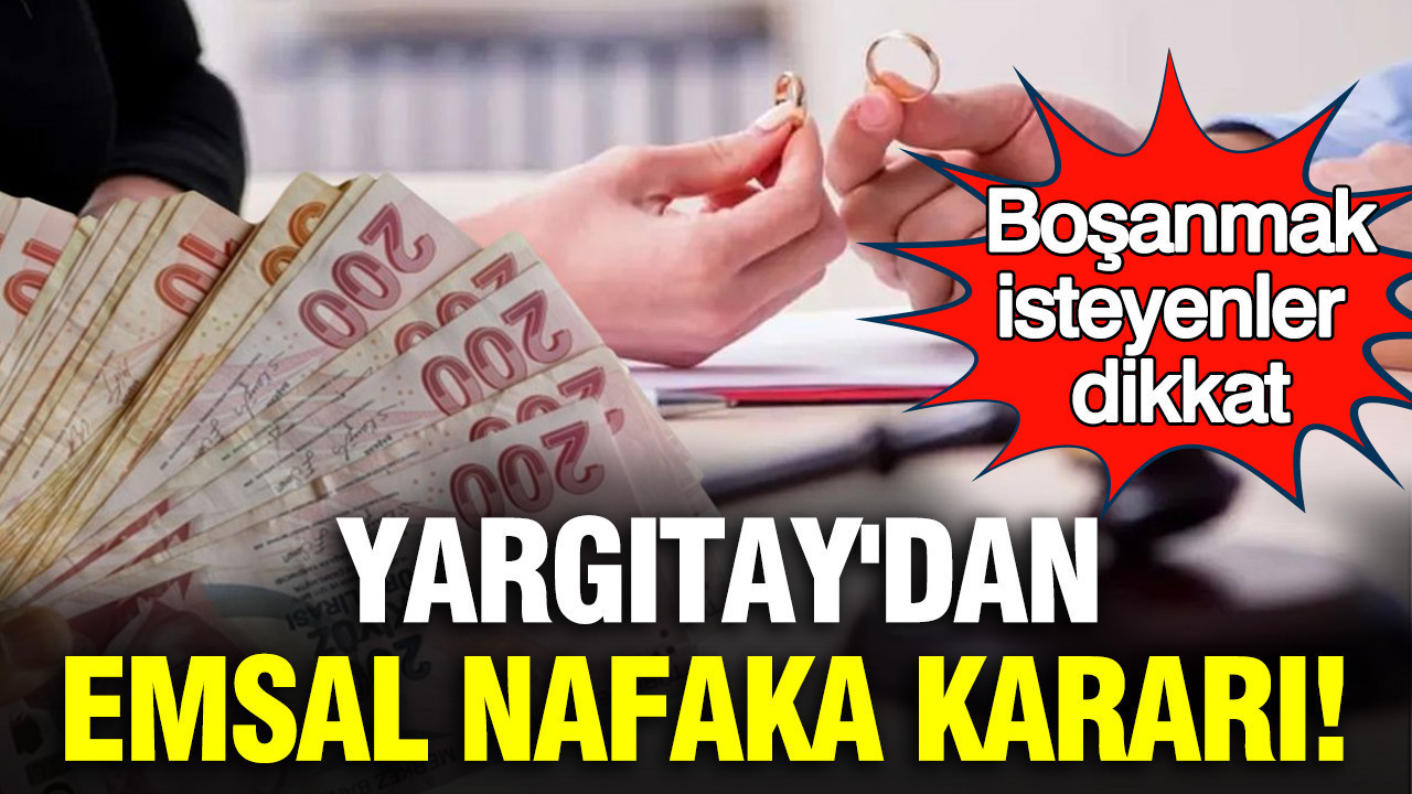Yargıtay’dan emsal nafaka kararı: Boşanmak isteyenler dikkat
