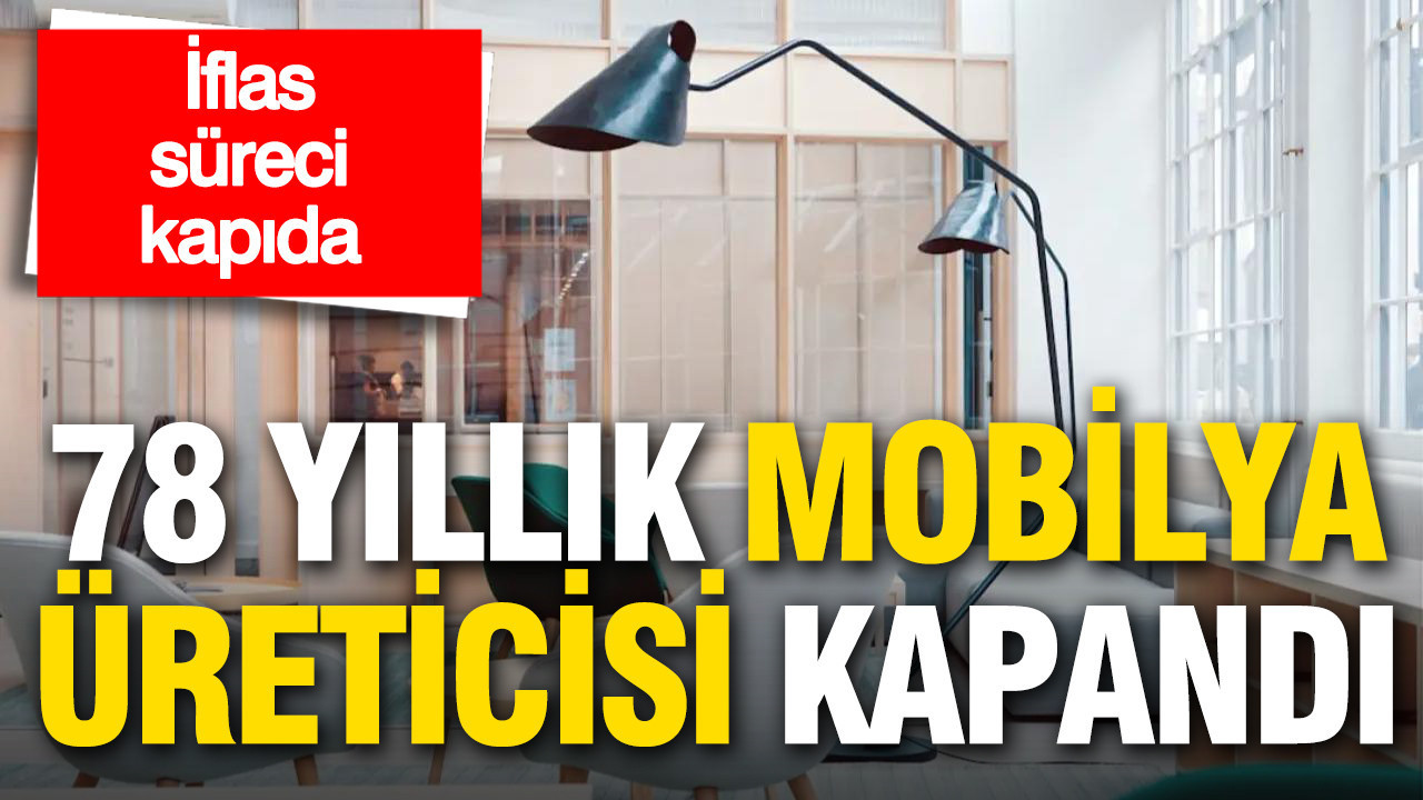 78 yıllık mobilya üreticisi faaliyetlerini durdurdu: İflas başvurusu bekleniyor
