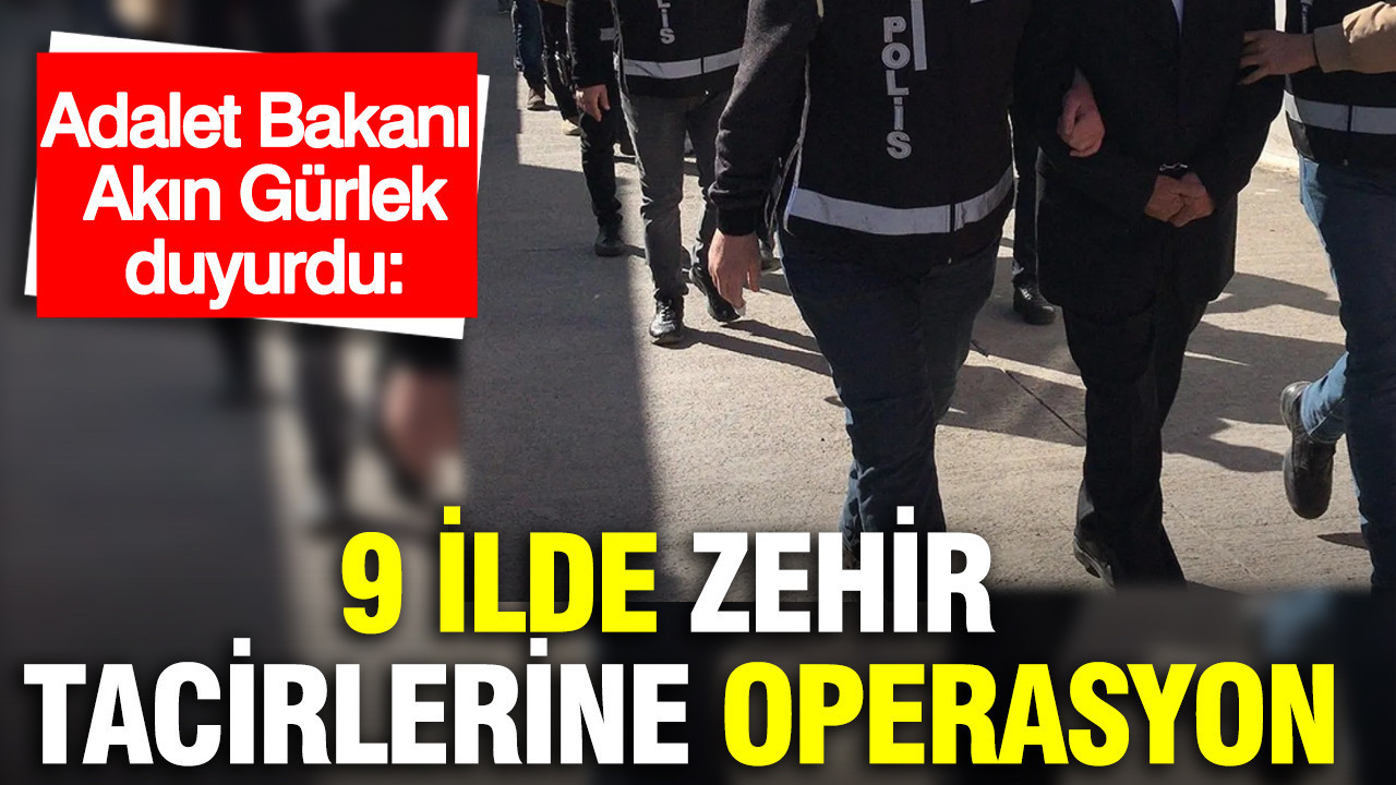 adalet-bakani-akin-gurlek-duyurdu-9-ilde-zehir-tacirlerine-operasyon-hZeY3f6z.jpg