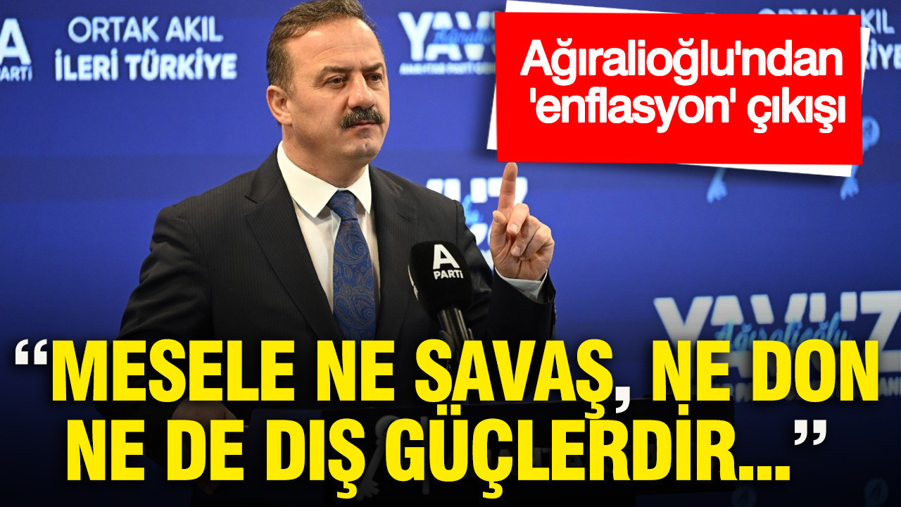 Ağıralioğlu’ndan ‘enflasyon’ çıkışı: Mesele ne savaş, ne don, ne dış güçlerdir…