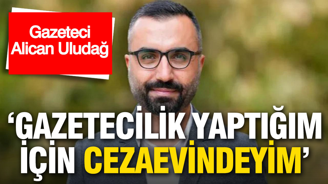 alican-uludag-gazetecilik-yaptigim-icin-cezaevindeyim-PQNbd2nl.jpg