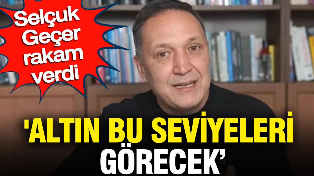 altin-bu-seviyeleri-gorecek-selcuk-gecer-rakam-verdi-YaTOme3c.jpg
