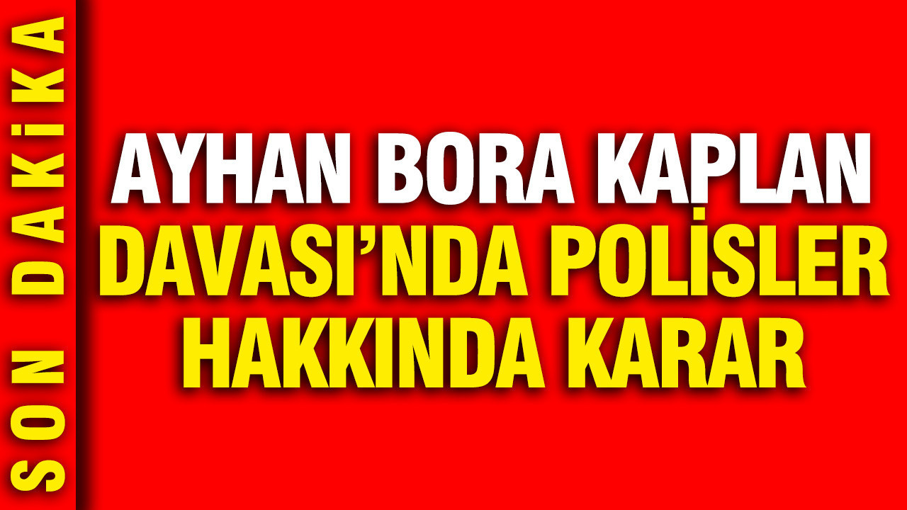 ayhan-bora-kaplan-davasinda-polisler-hakkinda-karar-Ye7P5rEO.jpg