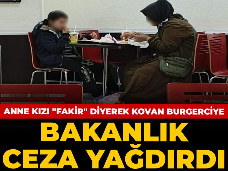 bakanlik-anne-kizi-fakir-diyerek-kovan-burgerciye-ceza-yagdirdi-B9B1Z6Y1.jpg