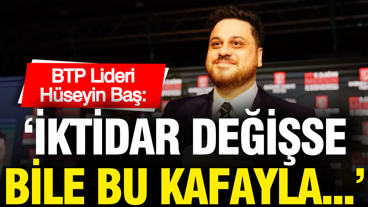 btp-lideri-huseyin-bas-iktidar-degisse-bile-bu-kafayla-duzen-degismez-pWlbEaMZ.jpg