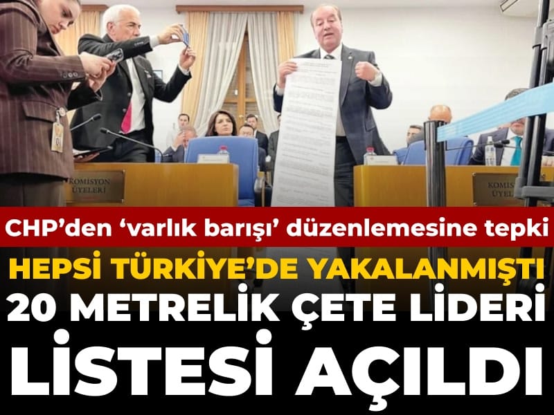 chpden-varlik-barisi-duzenlemesine-karsi-20-metrelik-cete-lideri-listesi-hepsi-turkiyede-yakalanmisti-MWM5F9wB.jpg