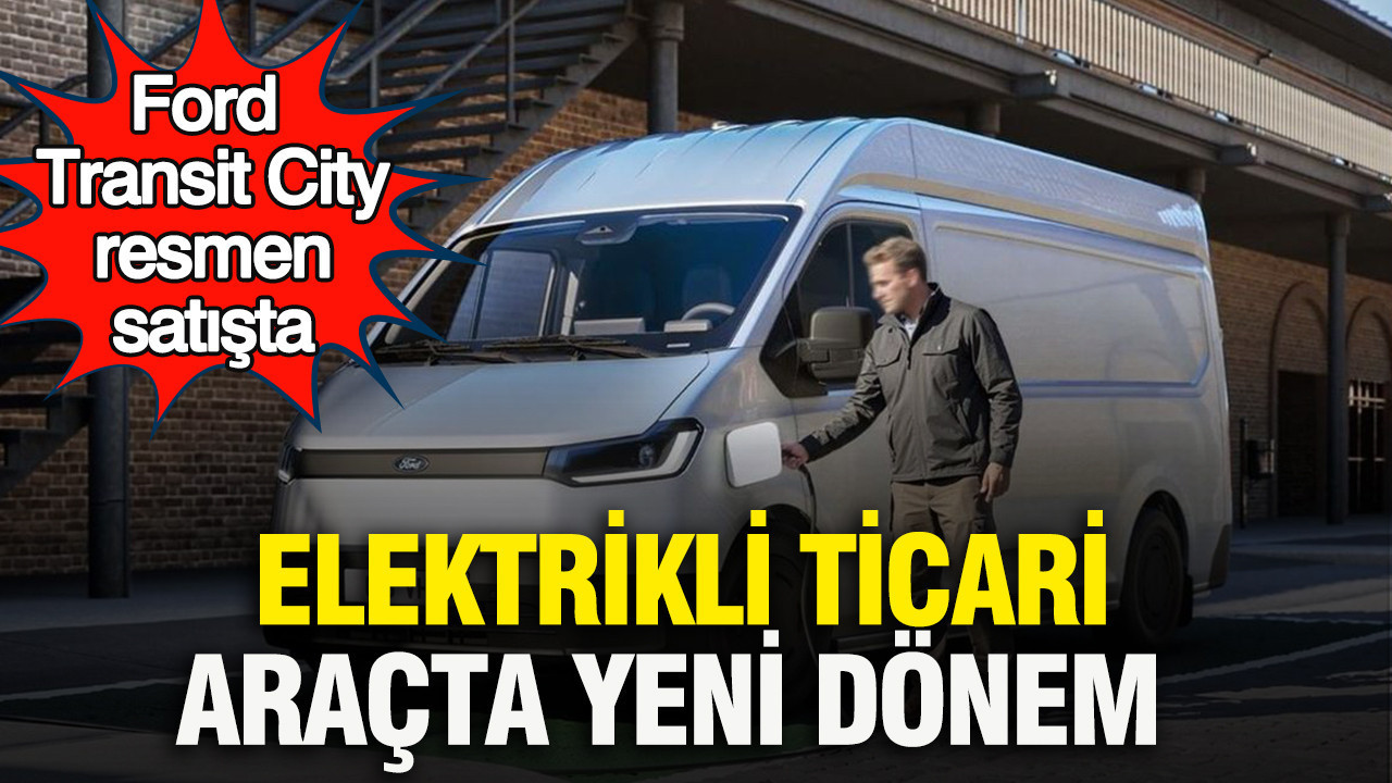 elektrikli-ticari-aracta-yeni-donem-ford-transit-city-resmen-satista-LjvCklUy.jpg
