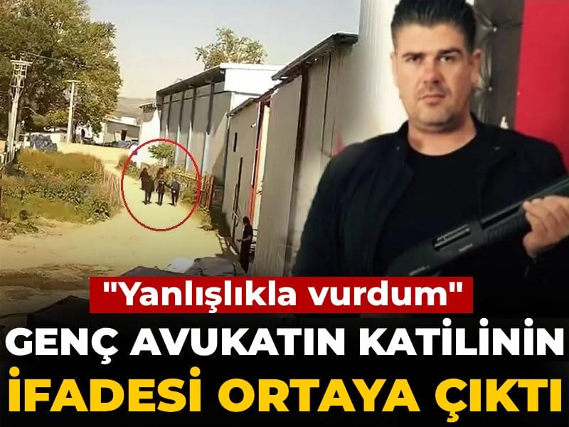 Genç avukatın katilinin ifadesi ortaya çıktı: Yanlışlıkla vurdum