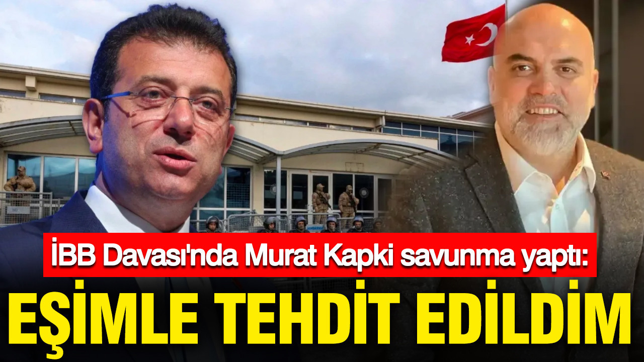 ibb-davasinda-murat-kapki-savunma-yapti-esimle-tehdit-edildim-NrzzEuhc.jpg