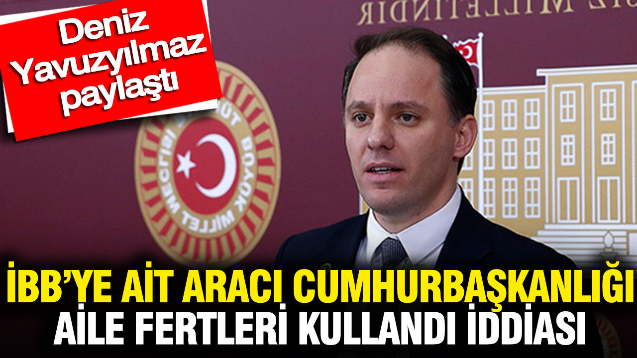 ibbye-ait-araci-cumhurbaskanligi-aile-fertleri-kullandi-iddiasi-deniz-yavuzyilmaz-paylasti-zzw8BxeQ.jpg