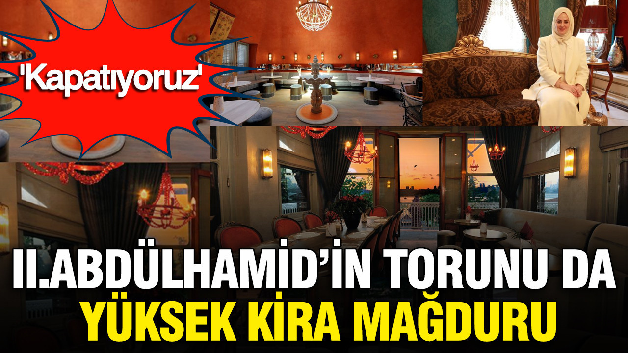 ii-abdulhamidin-torunu-da-yuksek-kira-magduru-oldu-kapatiyoruz-e4QpJU9A.jpg