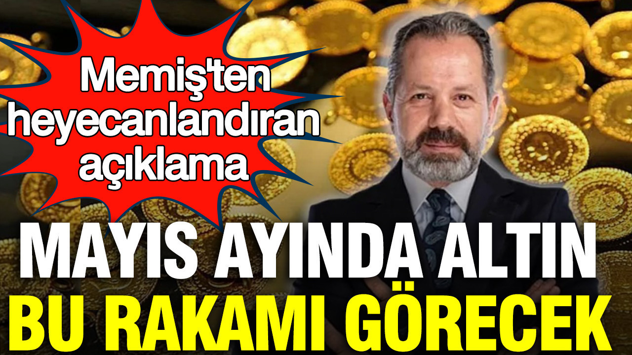 İslam Memiş açıkladı: Mayıs ayında altın bu rakamı görecek