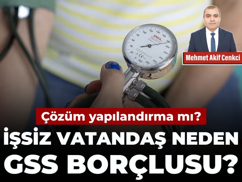 İşsiz vatandaş neden GSS borçlusu? Çözüm yapılandırma mı?