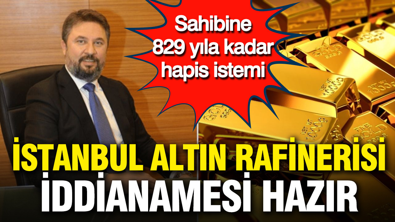 istanbul-altin-rafinerisi-iddianamesi-hazir-sahibine-829-yila-kadar-hapis-istemi-yQTv3nWN.jpg