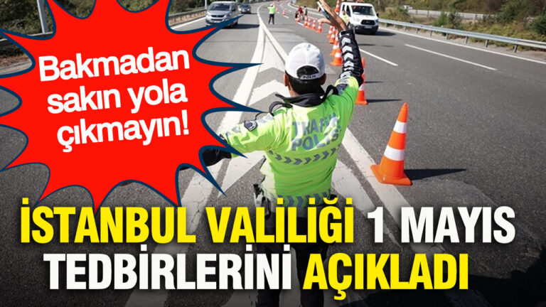 istanbul-valiligi-1-mayis-tedbirlerini-acikladi-bakmadan-sakin-yola-cikmayin-4i2ggJn3.jpg