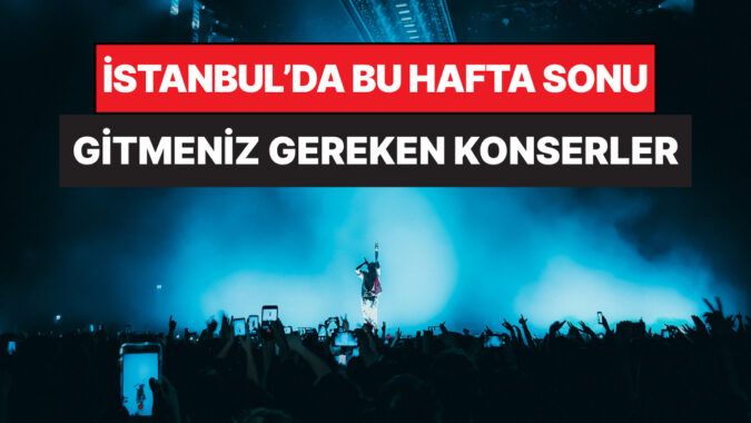 İstanbul’da Bu Hafta Sonu Kaçırmamanız Gereken Konserler: 30 – 31 Mayıs Günleri Müziğe Doyamayacaksınız!