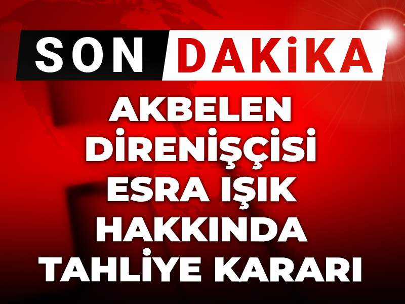 son-dakika-akbelen-direniscisi-esra-isik-hakkinda-tahliye-karari-c4VUpBz2.jpg