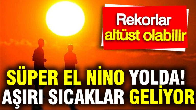 super-el-nino-yolda-asiri-sicaklar-geliyor-rekorlar-altust-olabilir-VNjBniDE.jpg