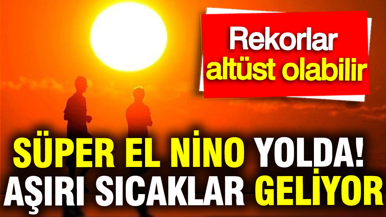 super-el-nino-yolda-asiri-sicaklar-geliyor-rekorlar-altust-olabilir-VNjBniDE.jpg