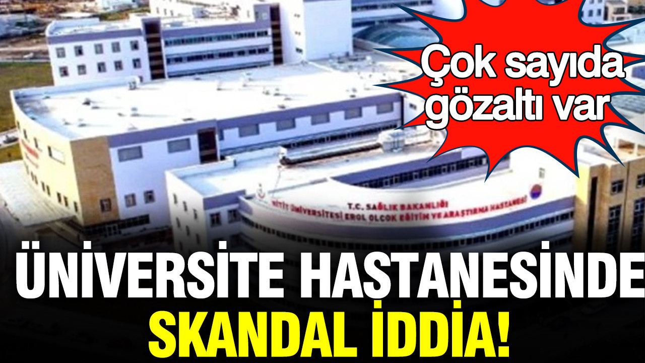 universite-hastanesinde-skandal-iddia-cok-sayida-gozalti-var-9IyqYQnH.jpg