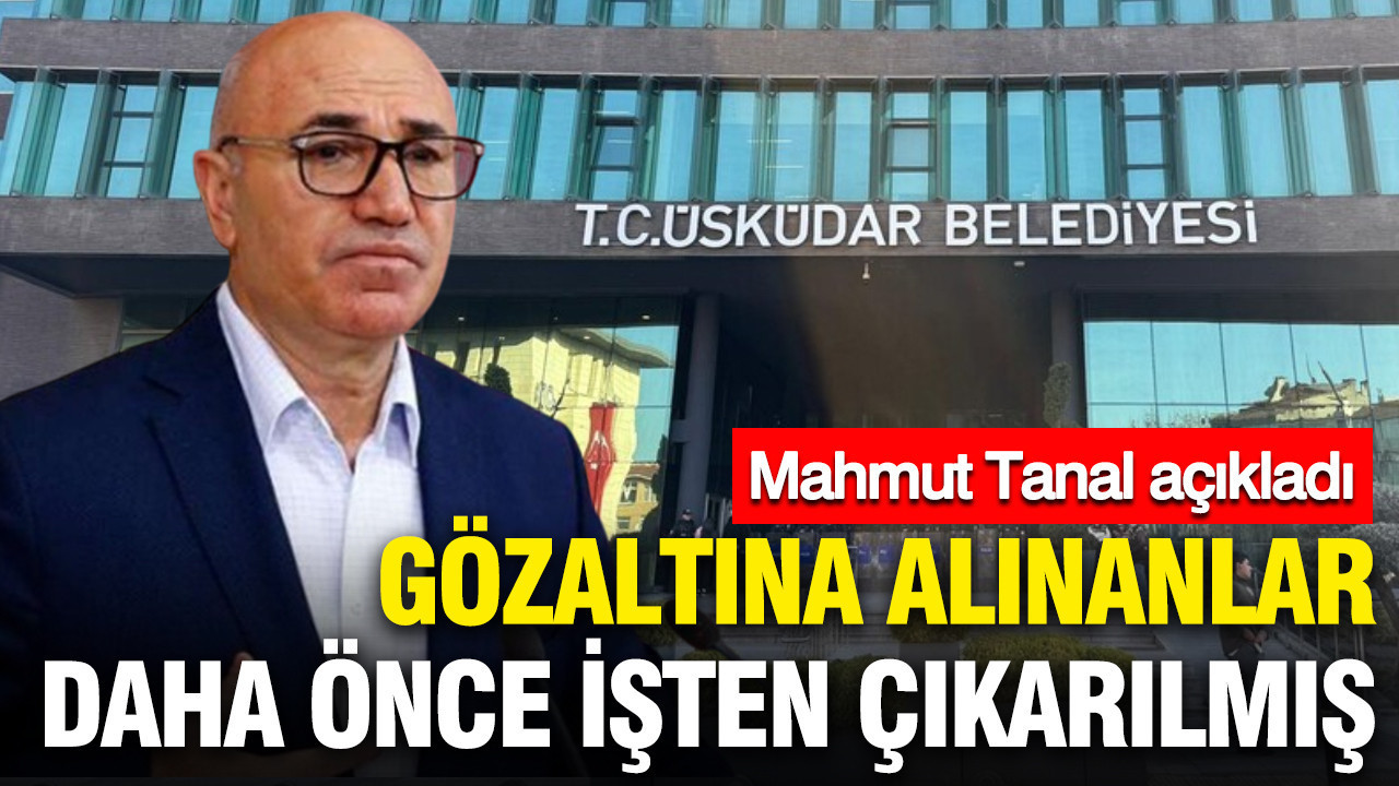 uskudar-belediyesinde-gozaltina-alinanlar-daha-once-isten-cikarilmis-mahmut-tanal-acikladi-bE9QEIB4.jpg