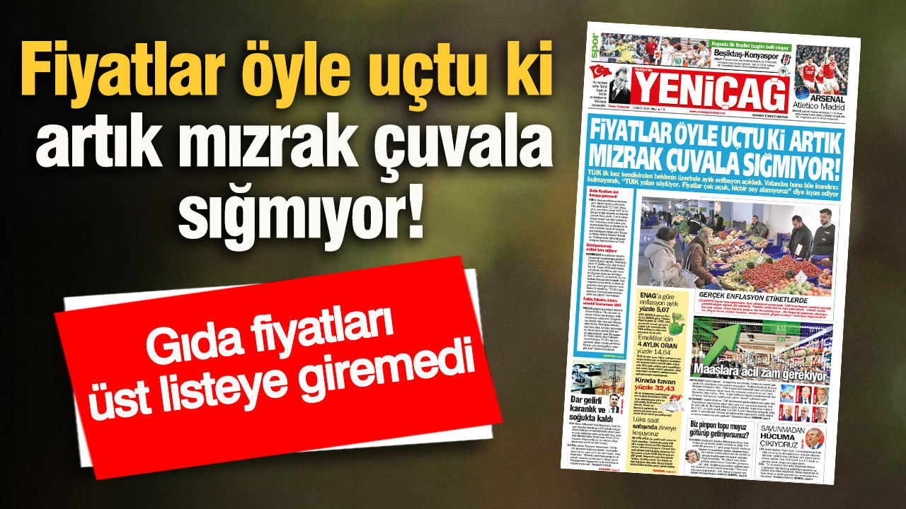 Yeniçağ Gazetesi: Fiyatlar öyle uçtu ki artık mızrak çuvala sığmıyor