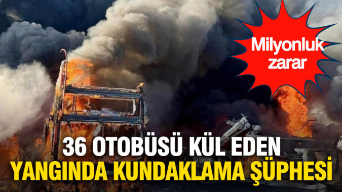 36 otobüsü kül eden yangında kundaklama şüphesi