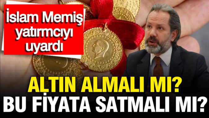 Altın almalı mı? Satmalı mı? Altın yükselecek mi? İslam Memiş yatırımcıyı uyardı