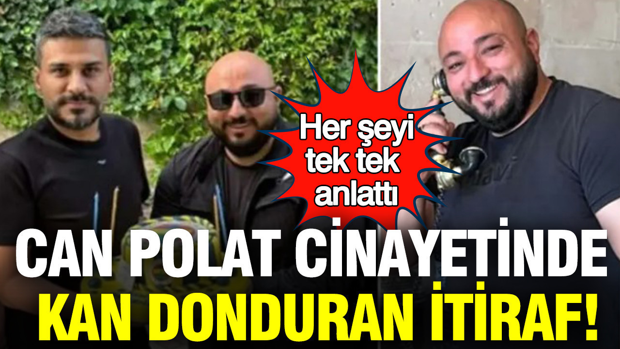 Can Polat cinayetinde kan donduran itiraf: Her şeyi tek tek anlattı