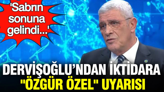 Dervişoğlu’ndan iktidara “Özgür Özel” uyarısı: Sabrın sonuna gelindi